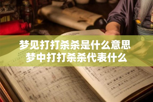 梦见打打杀杀是什么意思 梦中打打杀杀代表什么