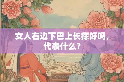 女人右边下巴上长痣好吗，代表什么？