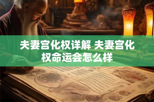 夫妻宫化权详解 夫妻宫化权命运会怎么样