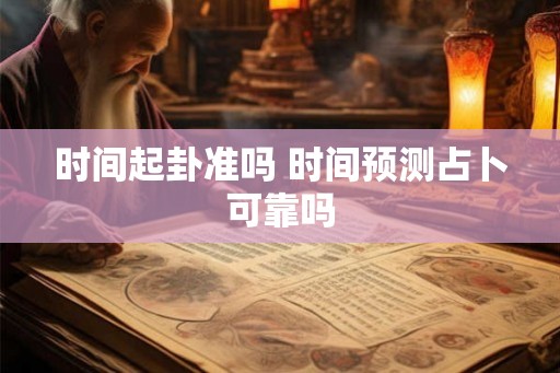 时间起卦准吗 时间预测占卜可靠吗