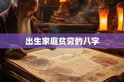 出生家庭贫穷的八字 出生家庭贫穷的八字