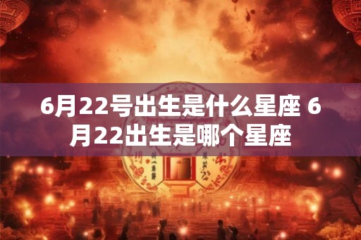 6月22号出生是什么星座 6月22出生是哪个星座