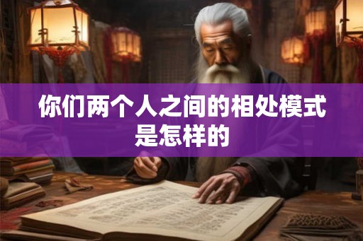 你们两个人之间的相处模式是怎样的