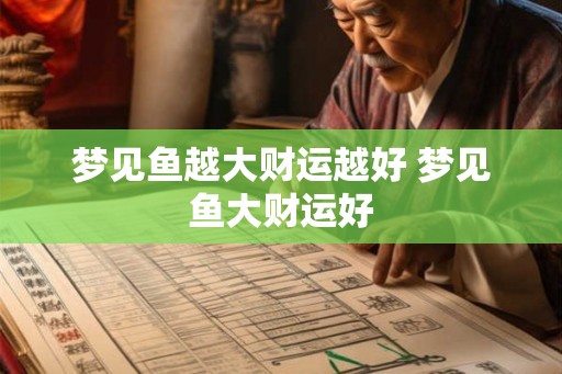 梦见鱼越大财运越好 梦见鱼大财运好 梦见鱼越大财运越好 梦见鱼大财运好