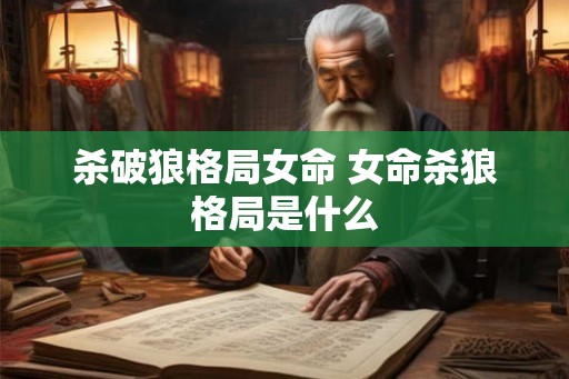杀破狼格局女命 女命杀狼格局是什么
