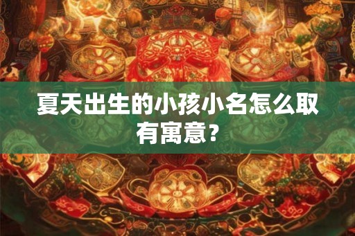 夏天出生的小孩小名怎么取有寓意？