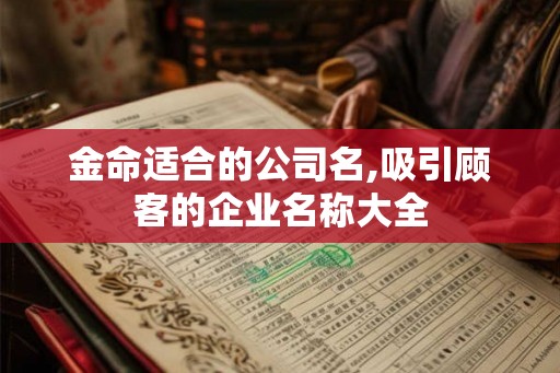 金命适合的公司名,吸引顾客的企业名称大全