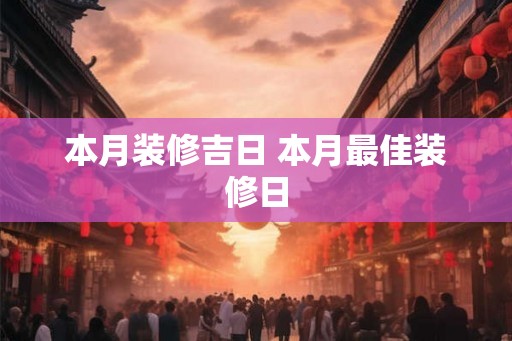 本月装修吉日 本月最佳装修日