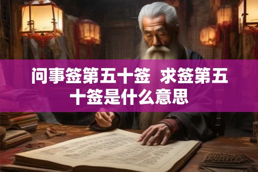 问事签第五十签  求签第五十签是什么意思