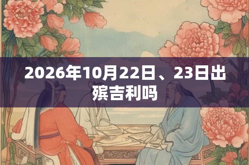 2026年10月22日、23日出殡吉利吗