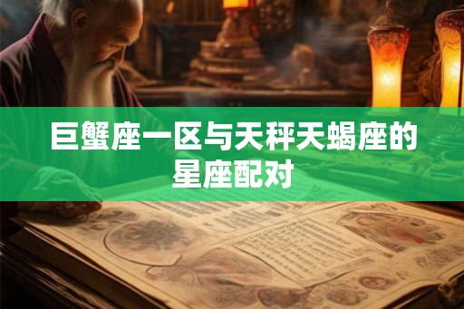 巨蟹座一区与天秤天蝎座的星座配对
