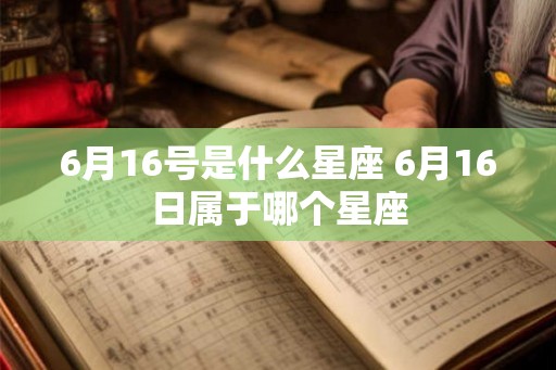 6月16号是什么星座 6月16日属于哪个星座