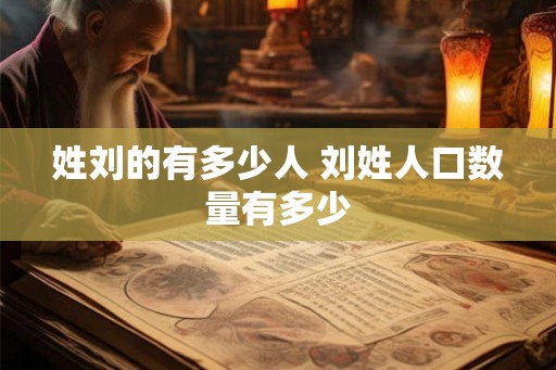 姓刘的有多少人 刘姓人口数量有多少