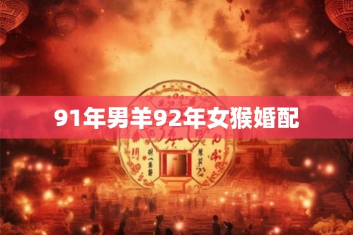 91年男羊92年女猴婚配