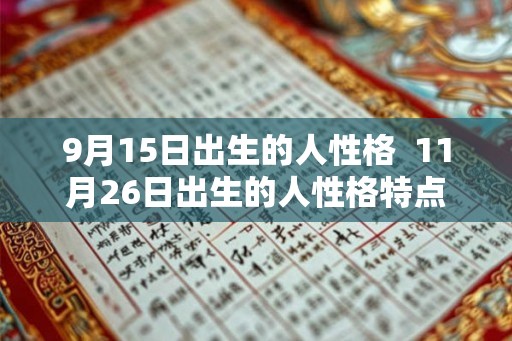 9月15日出生的人性格 11月26日出生的人性格特点 9月15日出生的人性格 11月26日出生的人性格特点