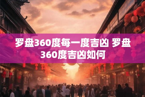 罗盘360度每一度吉凶 罗盘360度吉凶如何