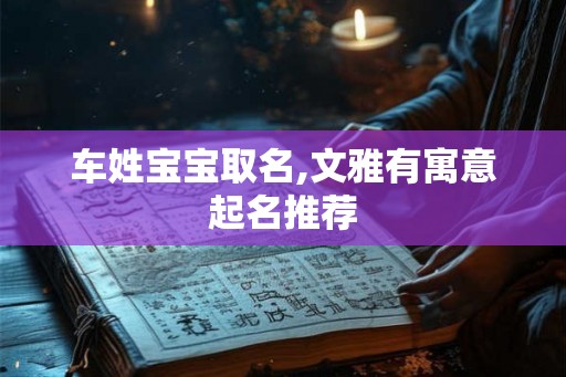 车姓宝宝取名,文雅有寓意起名推荐