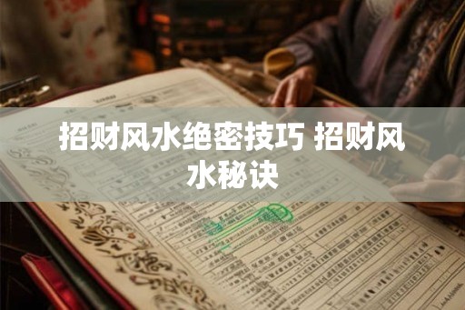 招财风水绝密技巧 招财风水秘诀