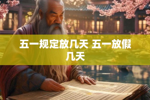五一规定放几天 五一放假几天