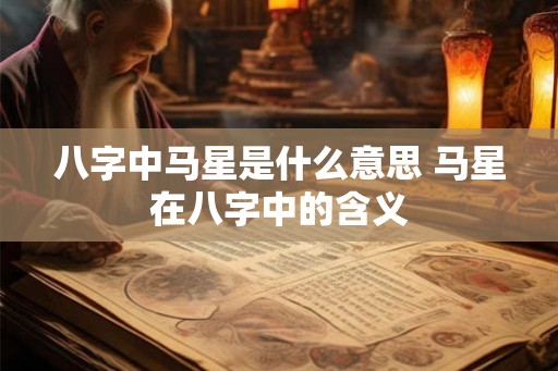 八字中马星是什么意思 马星在八字中的含义