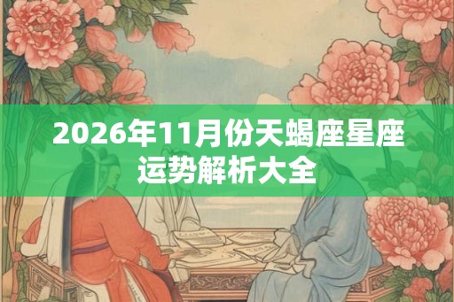 2026年11月份天蝎座星座运势解析大全
