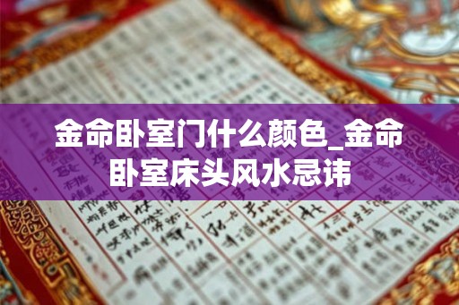 金命卧室门什么颜色_金命卧室床头风水忌讳