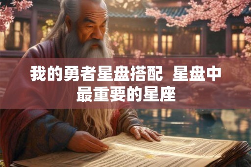 我的勇者星盘搭配  星盘中最重要的星座