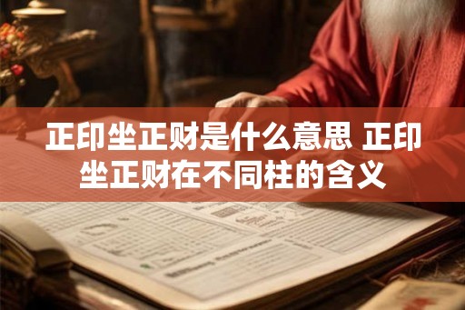 正印坐正财是什么意思 正印坐正财在不同柱的含义