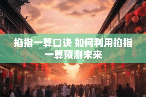 掐指一算口诀 如何利用掐指一算预测未来