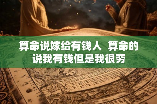 算命说嫁给有钱人  算命的说我有钱但是我很穷
