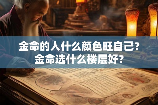 金命的人什么颜色旺自己？金命选什么楼层好？