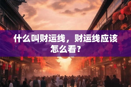 什么叫财运线，财运线应该怎么看？