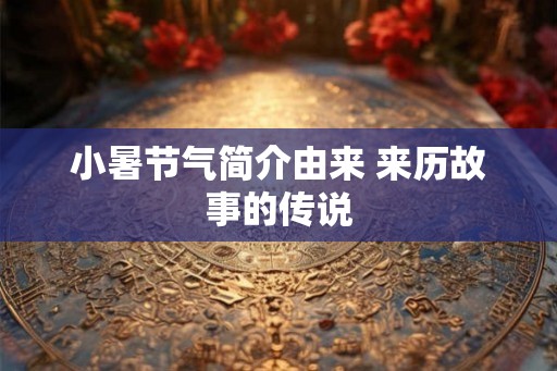 小暑节气简介由来 来历故事的传说