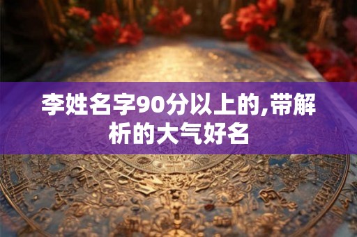 李姓名字90分以上的,带解析的大气好名