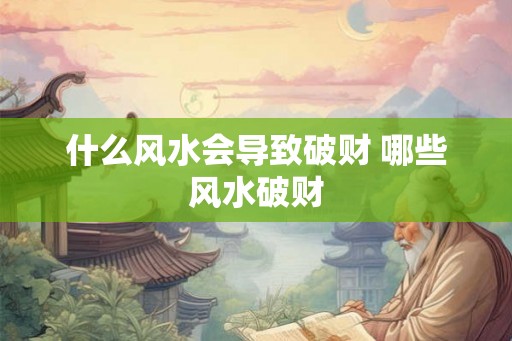 什么风水会导致破财 哪些风水破财
