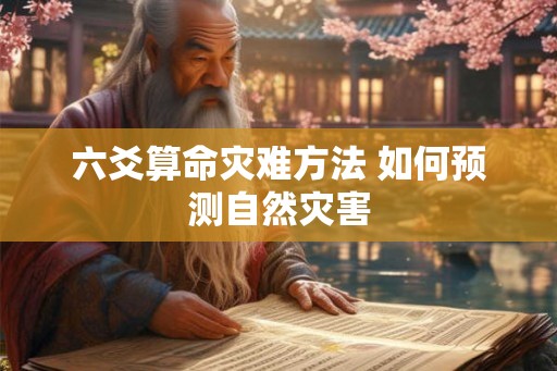 六爻算命灾难方法 如何预测自然灾害