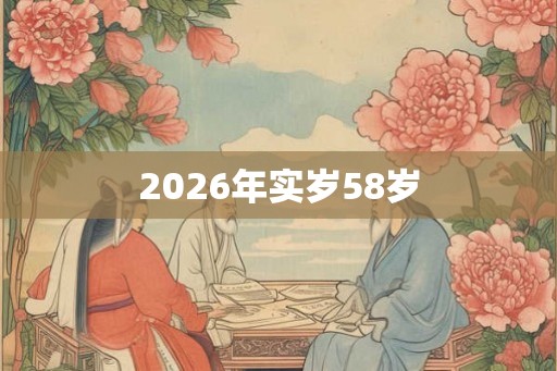2026年实岁58岁