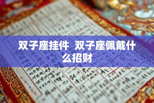 双子座挂件  双子座佩戴什么招财