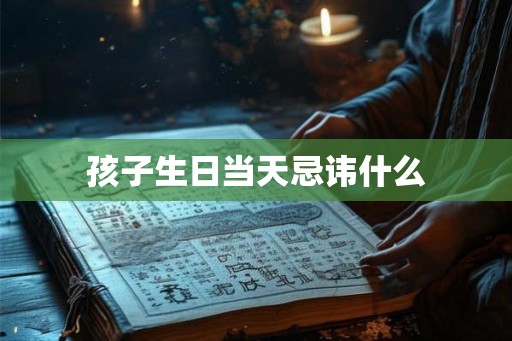 孩子生日当天忌讳什么