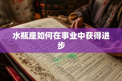 水瓶座如何在事业中获得进步