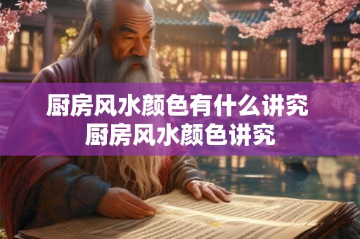 厨房风水颜色有什么讲究 厨房风水颜色讲究