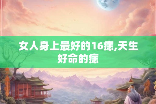 女人身上最好的16痣,天生好命的痣