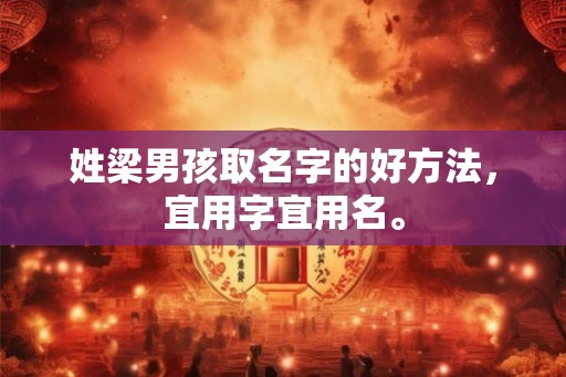姓梁男孩取名字的好方法，宜用字宜用名。
