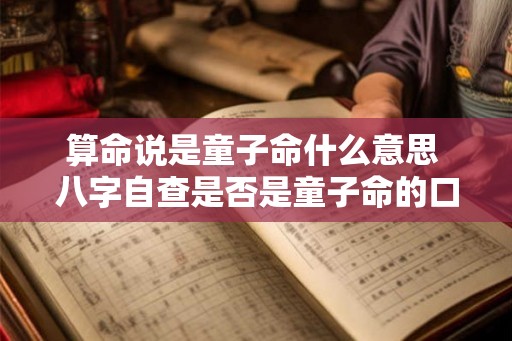 算命说是童子命什么意思 八字自查是否是童子命的口诀