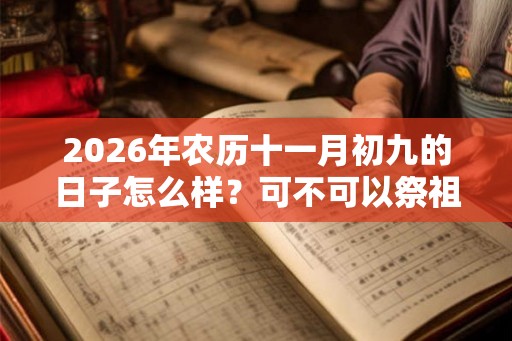 2026年农历十一月初九的日子怎么样？可不可以祭祖？