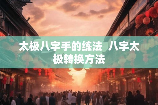 太极八字手的练法  八字太极转换方法