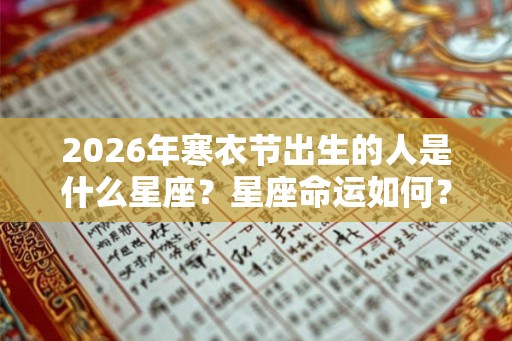 2026年寒衣节出生的人是什么星座？星座命运如何？