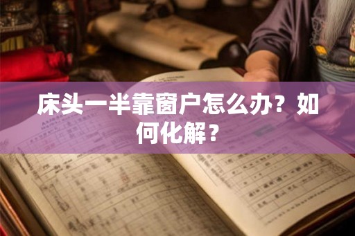 床头一半靠窗户怎么办?如何化解? 床头一半靠窗户怎么办?如何化解?