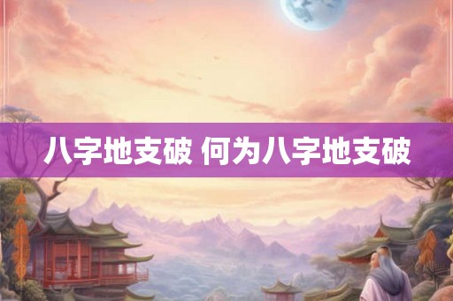 八字地支破 何为八字地支破