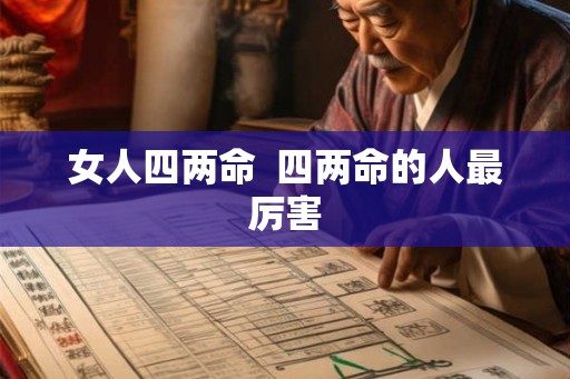 女人四两命 四两命的人最厉害 女人四两命 四两命的人最厉害